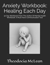 Anxiety Workbook: Healing Each Day: 30 Day Workbook from the Author of Mental Health Workbook: A Must Have Communication Tool