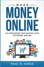 Make Money Online: 10 Strategies for Making Lots of Money Online