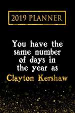 2019 Planner: You Have the Same Number of Days in the Year as Clayton Kershaw: Clayton Kershaw 2019 Planner