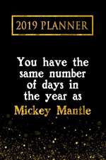 2019 Planner: You Have the Same Number of Days in the Year as Mickey Mantle: Mickey Mantle 2019 Planner