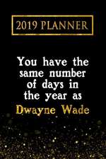 2019 Planner: You Have the Same Number of Days in the Year as Dwayne Wade: Dwayne Wade 2019 Planner