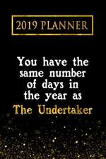 2019 Planner: You Have the Same Number of Days in the Year as the Undertaker: The Undertaker 2019 Planner