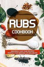 Rubs Cookbook: Amazingly Easy Rub Recipes Perfect for Smoking or BBQ Meats