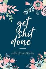 Get Shit Done, 2019 - 2020 18 Month Weekly & Monthly Planner: January 2019 - June 2020