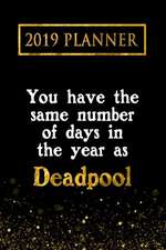 2019 Planner: You Have the Same Number of Days in the Year as Deadpool: Deadpool 2019 Planner