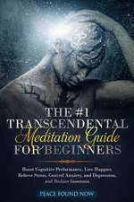 The #1 Transcendental Meditation Guide for Beginners: Boost Cognitive Performance, Live Happier, Relieve Stress, Control Anxiety, and Depression, and