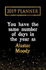 2019 Planner: You Have the Same Number of Days in the Year as Alastor Moody: Alastor Moody 2019 Planner