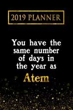 2019 Planner: You Have the Same Number of Days in the Year as Atem: Atem 2019 Planner