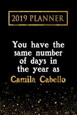 2019 Planner: You Have the Same Number of Days in the Year as Camila Cabello: Camila Cabello 2019 Planner