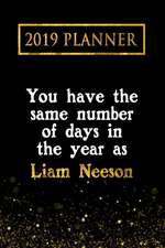 2019 Planner: You Have the Same Number of Days in the Year as Liam Neeson: Liam Neeson 2019 Planner