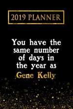 2019 Planner: You Have the Same Number of Days in the Year as Gene Kelly: Gene Kelly 2019 Planner