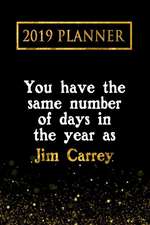 2019 Planner: You Have the Same Number of Days in the Year as Jim Carrey: Jim Carrey 2019 Planner