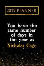 2019 Planner: You Have the Same Number of Days in the Year as Nicholas Cage: Nicholas Cage 2019 Planner