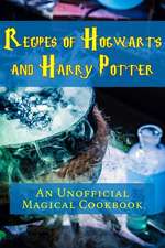 Recipes of Hogwarts and Harry Potter: An Unofficial Magical Cookbook