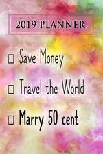 2019 Planner: Save Money, Travel the World, Marry 50 Cent: 50 Cent 2019 Planner