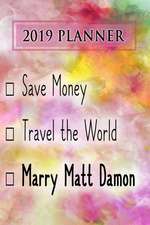 2019 Planner: Save Money, Travel the World, Marry Matt Damon: Matt Damon 2019 Planner