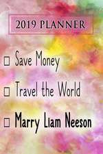 2019 Planner: Save Money, Travel the World, Marry Liam Neeson: Liam Neeson 2019 Planner