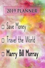 2019 Planner: Save Money, Travel the World, Marry Bill Murray: Bill Murray 2019 Planner