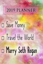 2019 Planner: Save Money, Travel the World, Marry Seth Rogan: Seth Rogan 2019 Planner