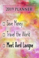 2019 Planner: Save Money, Travel the World, Meet Avril Lavigne: Avril LaVigne 2019 Planner