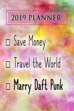 2019 Planner: Save Money, Travel the World, Marry Daft Punk: Daft Punk 2019 Planner