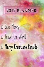 2019 Planner: Save Money, Travel the World, Marry Christiano Ronaldo: Christiano Ronaldo 2019 Planner