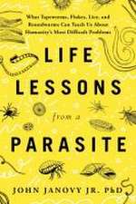 Life Lessons from a Parasite: What Tapeworms, Lice, and Roundworms Can Teach Us About Humanity's Most Difficult Problems