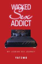 Wicked Sex Addict: My Lesbian Sex Journey