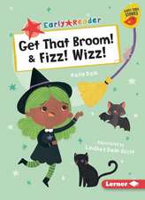 Get That Broom! & Fizz! Wizz!