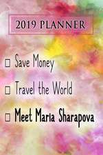 2019 Planner: Save Money, Travel the World, Meet Maria Sharapova: Maria Sharapova 2019 Planner