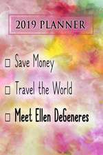 2019 Planner: Save Money, Travel the World, Meet Ellen Degeneres: Ellen DeGeneres 2019 Planner