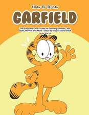 How to Draw Garfield: The Easy and Clear Guide for Drawing Garfield, Jon, Odie, Nermal and More - Step-By-Step Tutorial Book