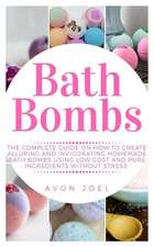 Bath Bombs: The Complete Guide on How to Create Alluring and Invigorating Homemade Bath Bombs Using Low Cost and Pure Ingredients