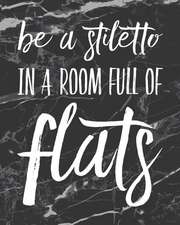 Be a Stiletto in a Room Full of Flats: Motivational Bullet Journal 150 Dotted Page 8x10 Notepad for Independent Women