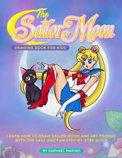 The Sailor Moon Drawing Book for Kids: Learn How to Draw Sailor Moon and Her Friends with the Easy and Fun Step-By-Step Guide