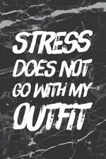 Stress Does Not Go with My Outfit: Funny Motivational Bullet Journal 150 Dotted Page 6x9 Notepad Great Gift Idea