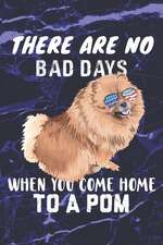 There Are No Bad Days When You Come Home to a POM: Pomeranian Dog Breed Bullet Journal 150 Dotted Page 6x9 Notepad