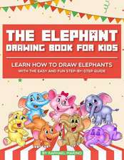 The Elephant Drawing Book for Kids: Learn How to Draw Elephants with the Easy and Fun Step-By-Step Guide