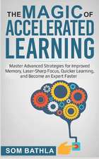 The Magic of Accelerated Learning: Master Advanced Strategies for Improved Memory, Laser-Sharp Focus & Quicker Learning, and Become an Expert Faster