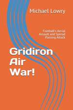 Gridiron Air War!: Football's Aerial Assault and Spread Passing Attack