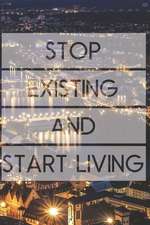 Stop Existing and Start Living: Motivational Notebook (110 Pages, Lined, 6 X 9)