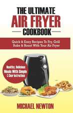 The Ultimate Air Fryer Cookbook: Quick & Easy Recipes to Fry, Grill, Bake & Roast with Your Air Fryer