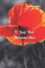 To Keep Their Memories Alive: A Collection of Poetry Inspired by the First World War