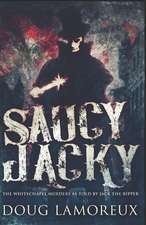 Saucy Jacky: The Whitechapel Murders As Told By Jack The Ripper