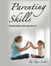 Parenting Skills: Raising Children with Logic and Love