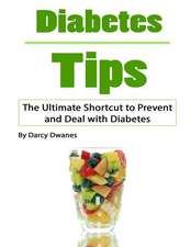 Diabetes Tips: The Ultimate Shortcut to Prevent and Deal with Diabetes