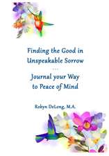 Finding the Good in Unspeakable Sorrow: Journal your Way to Peace of Mind