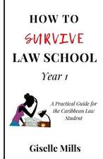 How to Survive Law School: Year 1: A Practical Guide for the Caribbean Law Student