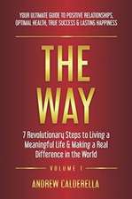 The Way: 7 Revolutionary Steps to Living a Meaningful Life & Making a Real Difference in the World. Your Ultimate Guide to Posi