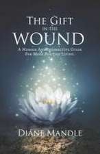 The Gift in the Wound: A Memoir and Interactive Guide for More Positive Living